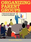 Image for Organizing Parent Groups : A Structured Approach to Parent Involvement