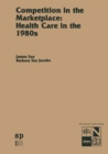 Image for Competition in the Marketplace: Health Care in the 1980s