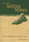 Image for The art of setting stones: &amp; other writings from the Japanese garden