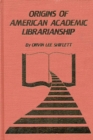 Image for The Origins of American Academic Librarianship