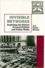 Image for Invisible Networks : Exploring the History of Local Utilities and Public Works