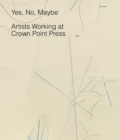 Image for Yes, No, Maybe - Artists Working at Crown Point Press
