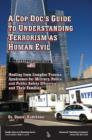 Image for A Cop Doc&#39;s Guide to Understanding Terrorism as Human Evil : Healing from Complex Trauma Syndromes for Military, Police, and Public Safety Officers and Their Families