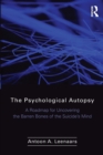 Image for The psychological autopsy  : a roadmap for uncovering the barren bones of the suicide&#39;s mind