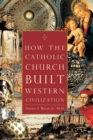 Image for How the Catholic Church Built Western Civilization