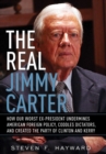 Image for The Real Jimmy Carter : How Our Worst Ex-President Undermines American Foreign Policy, Coddles Dictators and Created the Party of Clinton and Kerry