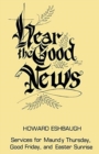 Image for Hear the Good News : Services for Maundy Thursday, Good Friday, and Easter Sunrise