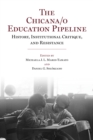 Image for The Chicana/o education pipeline  : history, institutional critique, and resistance