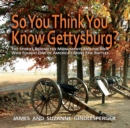 Image for So You Think You Know Gettysburg? : The Stories behind the Monuments and the Men Who Fought One of America&#39;s Most Epic Battles