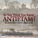 Image for So You Think You Know Antietam?: The Stories Behind America&#39;s Bloodiest Day