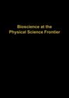 Image for Bioscience at the Physical Science Frontier : Proceedings of a Foundation Symposium on the 150th Anniversary of Alfred Nobel’s Birth
