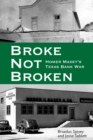 Image for Broke, Not Broken : Homer Maxey’s Texas Bank War