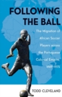 Image for Following the Ball : The Migration of African Soccer Players across the Portuguese Colonial Empire, 1949–1975