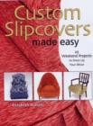 Image for Custom Slipcovers Made Easy : 25 Weekend Projects to Dress Up Your Decor