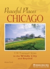 Image for Peaceful places, Chicago: 110 tranquil sites in the windy city and beyond