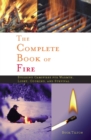 Image for The complete book of fire: building campfires for warmth, light, cooking, and survival