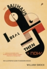 Image for The Bauhaus ideal then &amp; now  : an illustrated guide to modernist design