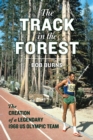 Image for The track in the forest: the creation of a legendary 1968 US Olympic Team
