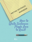 Image for Writing Sentences Workbook : How to Write Sentences People Love to Read!