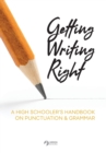Image for Getting Writing Right : A High Schooler&#39;s Handbook on Punctuation &amp; Grammar