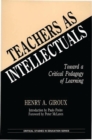 Image for Teachers as Intellectuals : Toward a Critical Pedagogy of Learning