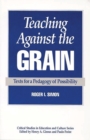 Image for Teaching Against the Grain : Texts for a Pedagogy of Possibility