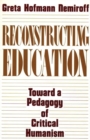 Image for Reconstructing Education : Toward a Pedagogy of Critical Humanism