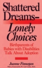 Image for Shattered Dreams--Lonely Choices : Birthparents of Babies with Disabilities Talk About Adoption