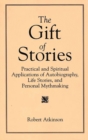 Image for The Gift of Stories : Practical and Spiritual Applications of Autobiography, Life Stories, and Personal Mythmaking