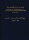 Image for Western education and political domination in Africa  : a study in critical and dialogical pedagogy