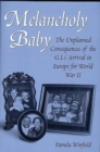 Image for Melancholy Baby : The Unplanned Consequences of the G.I.s&#39; Arrival in Europe for World War II