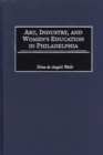 Image for Art, Industry, and Women&#39;s Education in Philadelphia