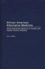 Image for African American Alternative Medicine : Using Alternative Medicine to Prevent and Control Chronic Diseases