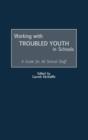 Image for Working with Troubled Youth in Schools : A Guide for All School Staff