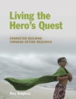 Image for Living the hero&#39;s quest: character building through action research