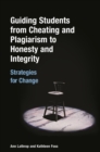 Image for Guiding students from cheating and plagiarism to honesty and integrity: strategies for change
