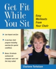 Image for Get fit while you sit  : easy workouts from your chair