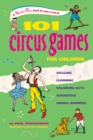 Image for 101 Circus Games for Kids : Juggling, Clowning, Balancing Acts, Acrobatics, Animal Numbers