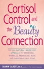 Image for Cortisol Control and the Beauty Connection: The All-Natural, Inside-Out Approach to Reversing Wrinkles, Preventing Acne and Improving Skin Tone