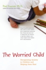 Image for The worried child: recognizing anxiety in children and helping them heal