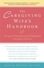 Image for The caregiving wife&#39;s handbook: caring for your seriously ill husband, caring for yourself