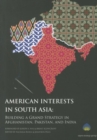 Image for American Interests in South Asia : Building a Grand Strategy in Afghanistan, Pakistan, and India