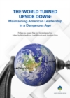 Image for The World Turned Upside Down : Maintaining American Leadership in a Dangerous Age