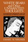 Image for White bears and other unwanted thoughts  : suppression, obsession, and the psychology of mental control