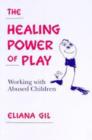 Image for The Healing Power of Play : Working with Abused Children