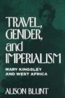 Image for Travel, Gender, and Imperialism : Mary Kingsley and West Africa