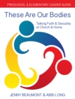Image for These Are Our Bodies: Preschool &amp; Elementary Leader Guide : Talking Faith &amp; Sexuality at Church &amp; Home