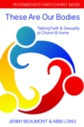 Image for These Are Our Bodies: Intermediate Participant Book : Talking Faith &amp; Sexuality at Church &amp; Home