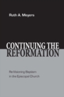Image for Continuing the Reformation : Re-Visioning Baptism in the Episcopal Church