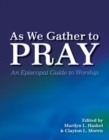 Image for As We Gather to Pray : An Episcopal Guide to Worship